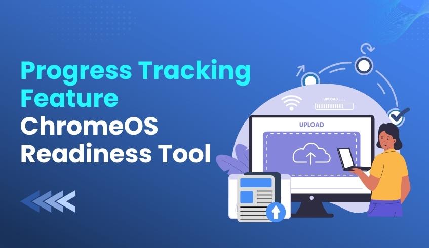 No More Guesswork: Introducing The Progress Tracking Feature in the ChromeOS Readiness Tool