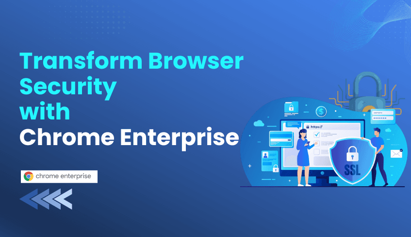 Why Businesses Should Consider Chrome Enterprise: More Than Just a Browser