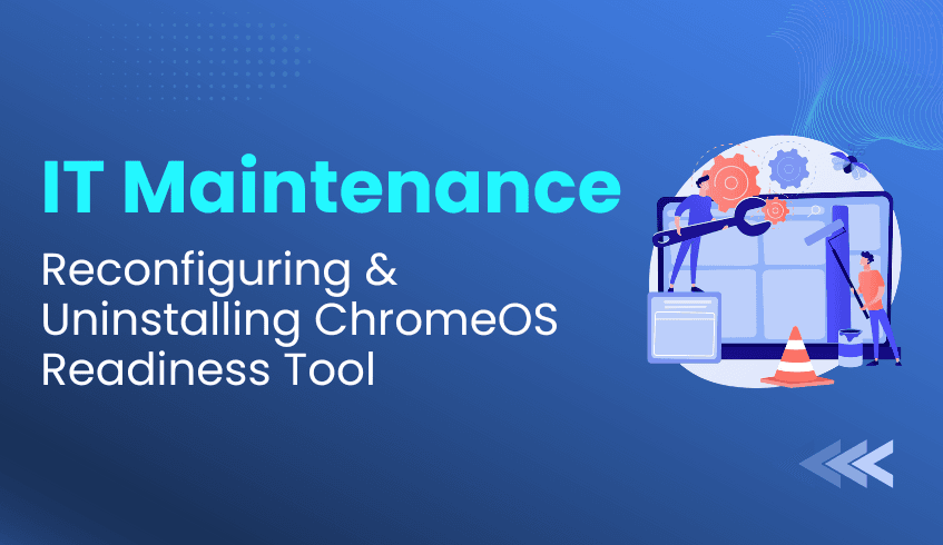 IT Maintenance Guide: Reconfiguring and Uninstalling the ChromeOS Readiness Tool