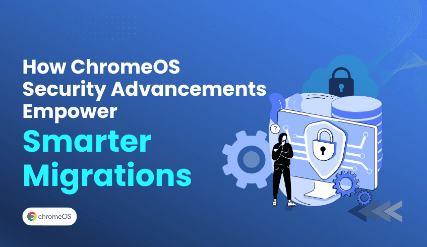 Built for the Future: How ChromeOS Security Advancements Empower Smarter Migrations